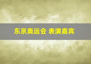 东京奥运会 表演嘉宾